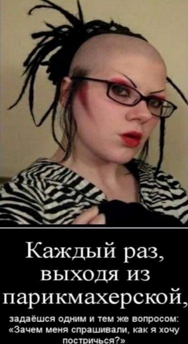 Каждый раз, выходя из парикмахерской, задаёшься одним и тем же вопросом: «Зачем меня спрашивали, как я хочу постричься?»