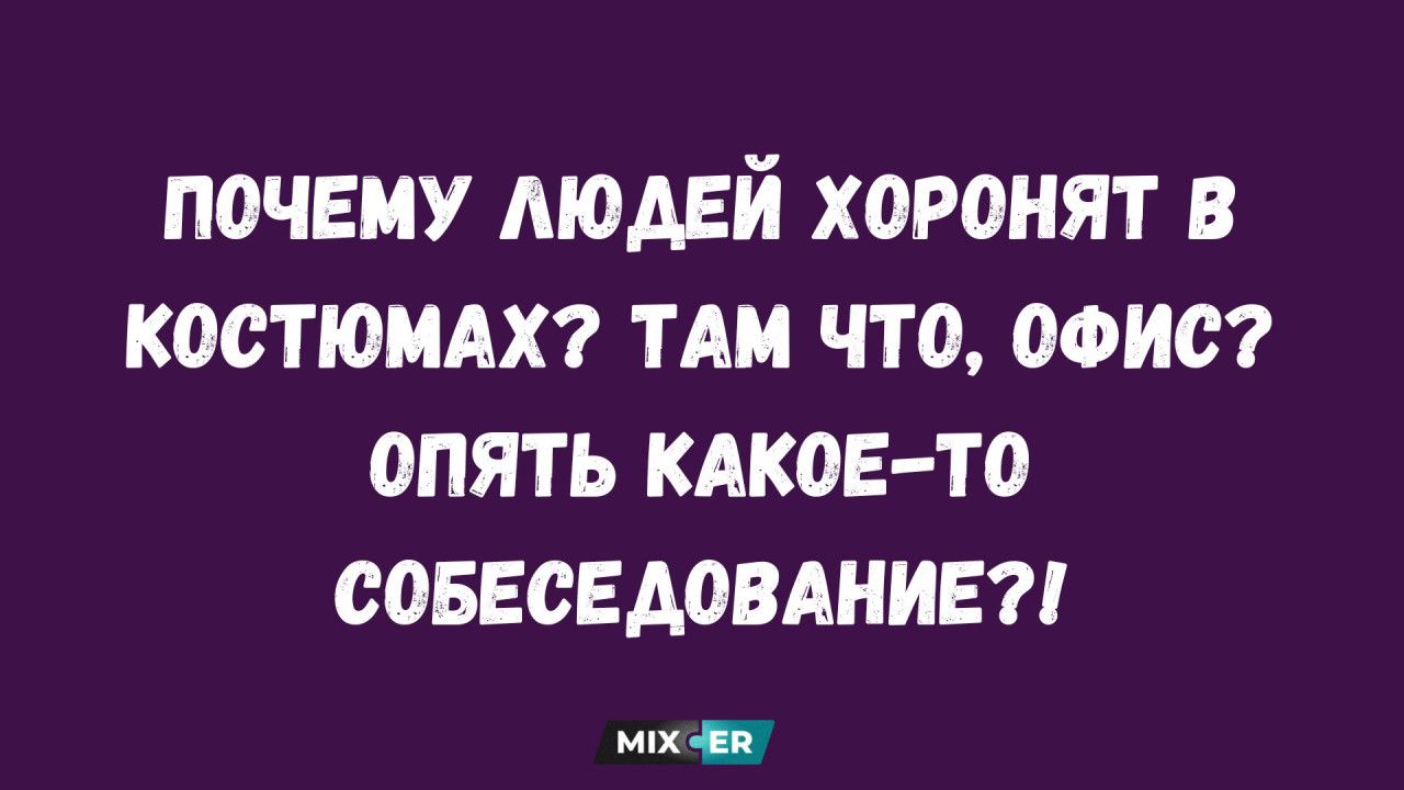ПОЧЕМУ ЛЮДЕЙ ХОРОНЯТ В КОСТЮМАХ? ТАМ ЧТО, ОФИС? ОПЯТЬ КАКОЕ-ТО СОБЕСЕДОВАНИЕ?!