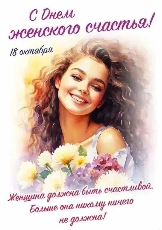 С Днем женского счастья! 18 октября. Женщина должна быть счастливой. Больше она никому ничего не должна!