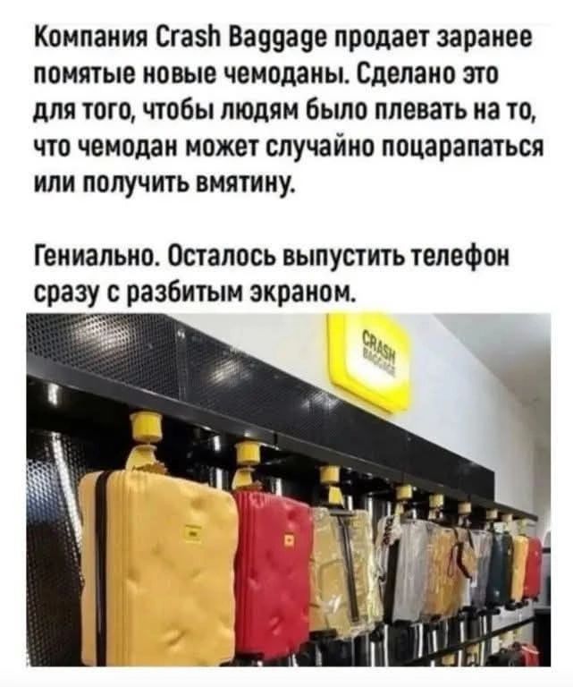 Компания Crash Baggage продает заранее помятые новые чемоданы. Сделано это для того, чтобы людям было плевать на то, что чемодан может случайно поцарапаться или получить вмятину. Гениально. Осталось выпустить телефон сразу с разбитым экраном.