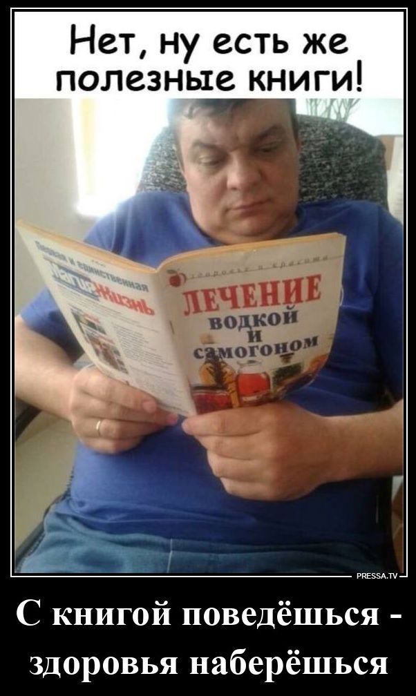 Нет, ну есть же полезные книги! Лечение водкой и самогоном. С книгой повëдешься - здоровья наберёшься