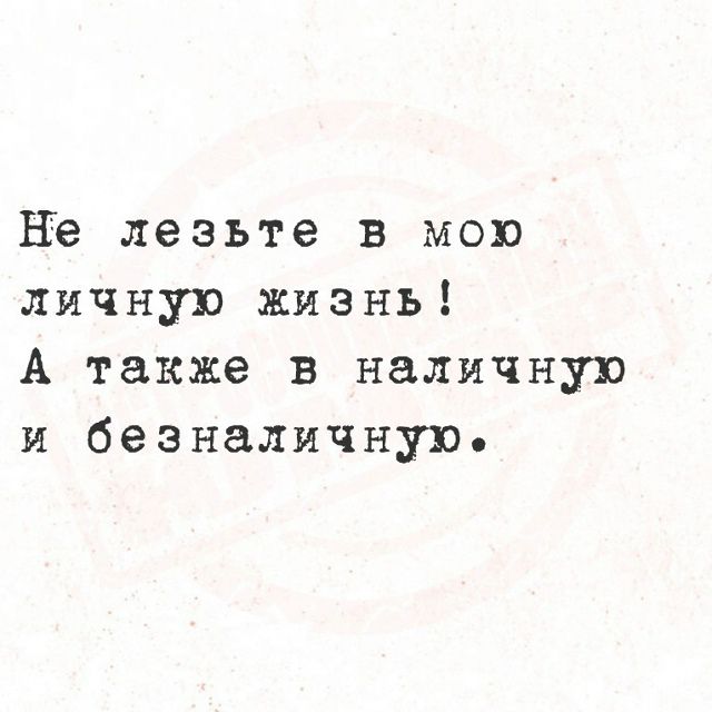 Не лезьте в мою личную жизнь! А также в наличную и безналичную.