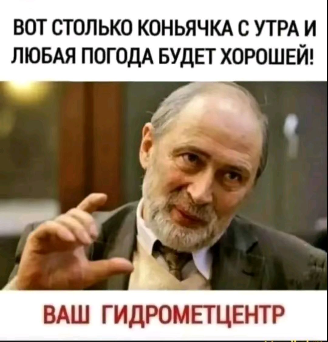 ВОТ СТОЛЬКО КОНЬЯЧКА С УТРА И ЛЮБАЯ ПОГОДА БУДЕТ ХОРОШЕЙ! ВАШ ГИДРОМЕТЦЕНТР