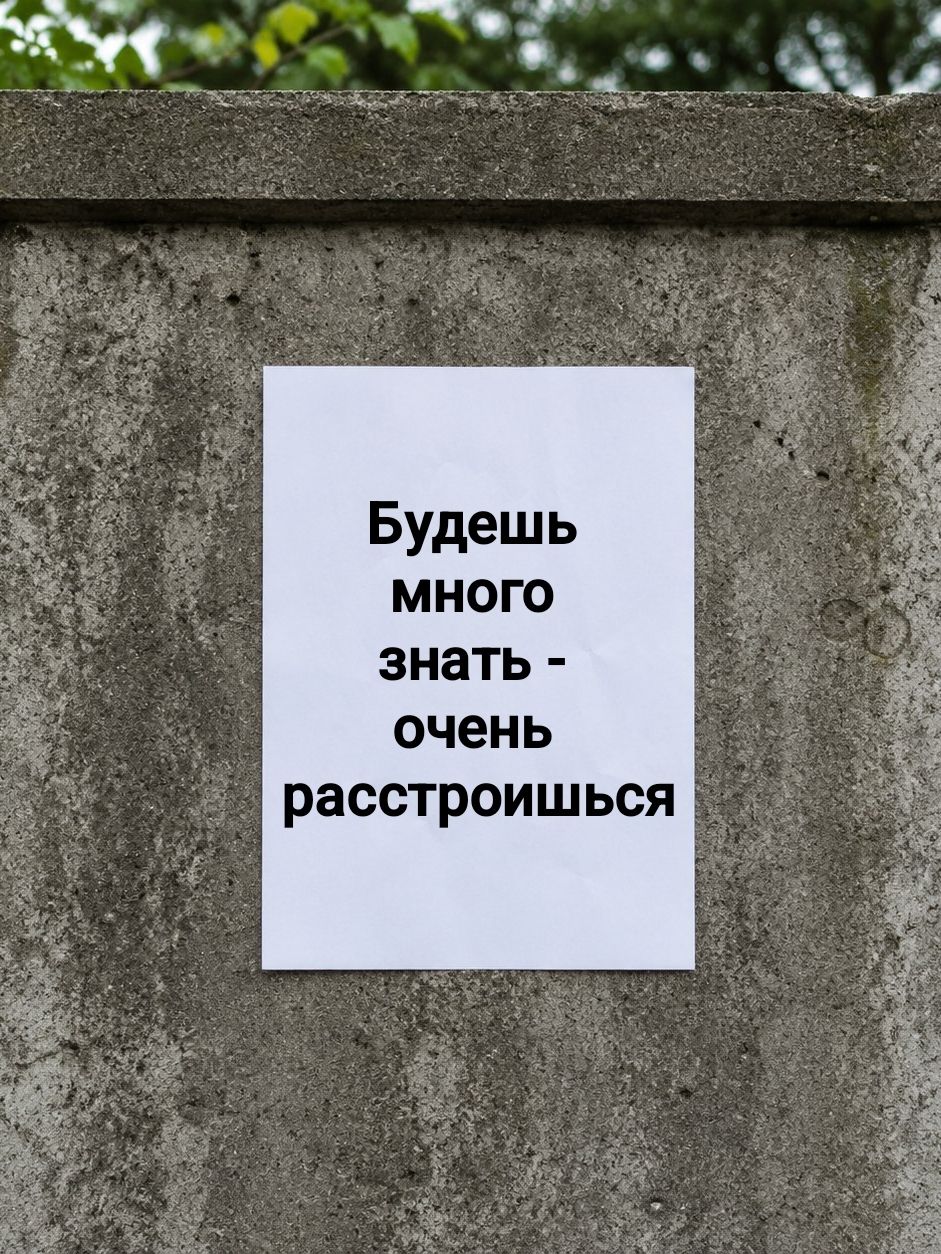 Будешь много знать - очень расстроишься
