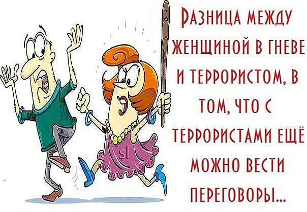 Разница между женщиной в гневе и террористом, в том, что с террористами ещё можно вести переговоры...