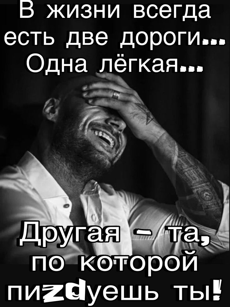 В жизни всегда есть две дороги... Одна лёгкая... Другая - та, по которой пиздуешь ты!