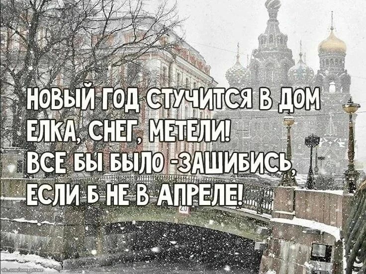 НОВЫЙ ГОД СТУЧИТСЯ В ДОМ ЕЛКА, СНЕГ, МЕТЕЛИ! ВСЕ БЫ БЫЛО -ЗАШИБИСЬ, ЕСЛИ Б НЕ В АПРЕЛЕ!