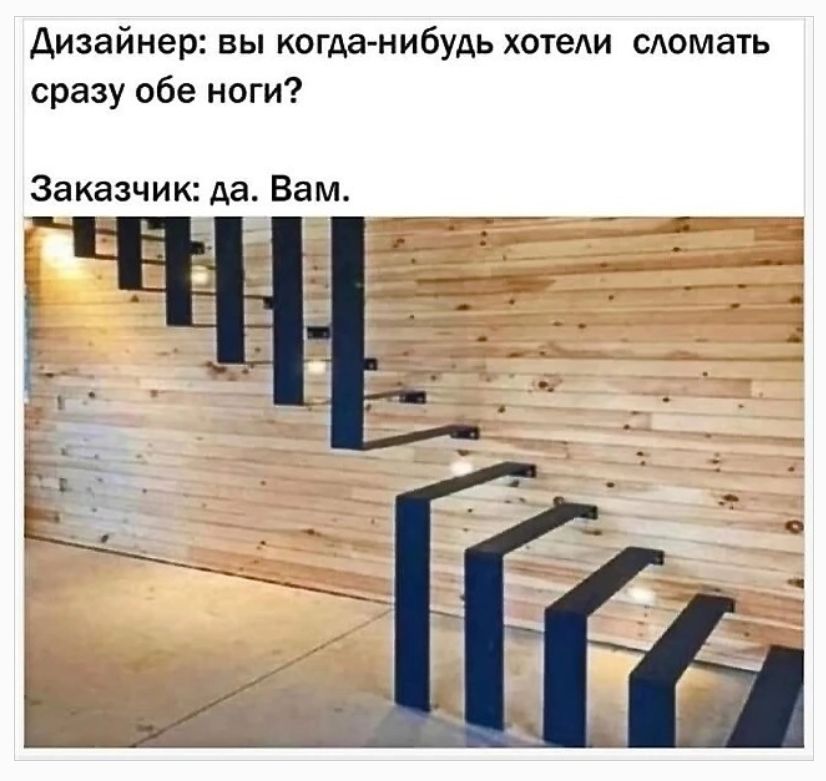 Дизайнер: вы когда-нибудь хотели сломать сразу обе ноги? Заказчик: да. Вам.