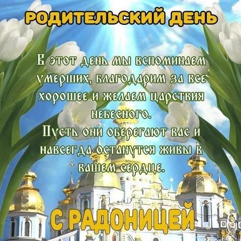 РОДИТЕЛЬСКИЙ ДЕНЬ. В этот день мы вспоминаем умерших, благодарим за все хорошее и желаем царствия небесного. Пусть они оберегают вас и навсегда останутся живы в вашем сердце. С РАДОНИЦЕЙ.