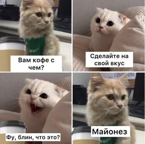 Вам кофе с чем? Сделайте на свой вкус. Фу, блин, что это? Майонез.