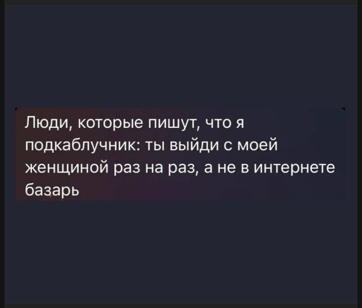 Люди, которые пишут, что я подкаблучник: ты выйди с моей женщиной раз на раз, а не в интернете базарь