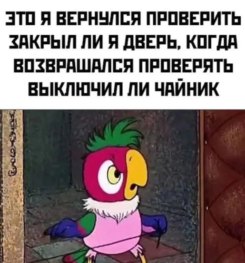 Это я вернулся проверить закрыл ли я дверь, когда возвращался проверять выключил ли чайник