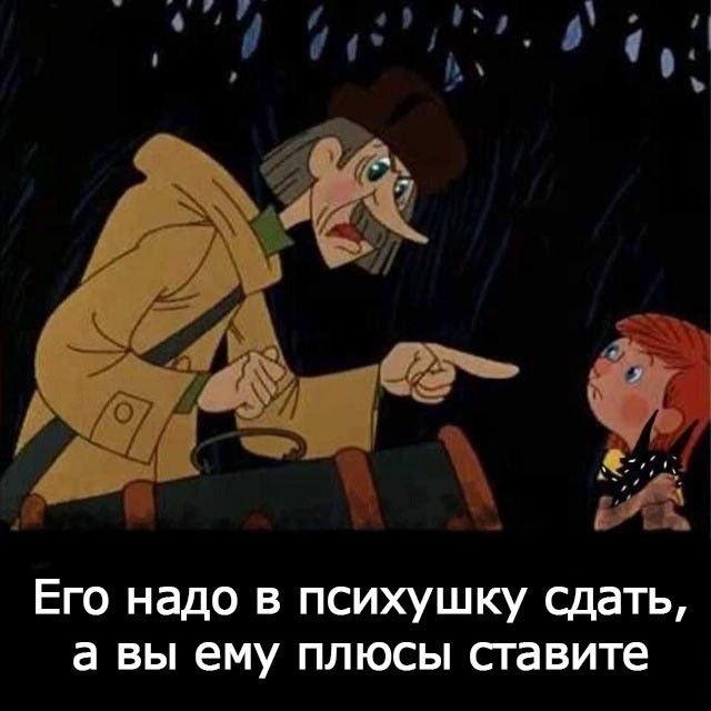 Его надо в психушку сдать, а вы ему плюсы ставите
