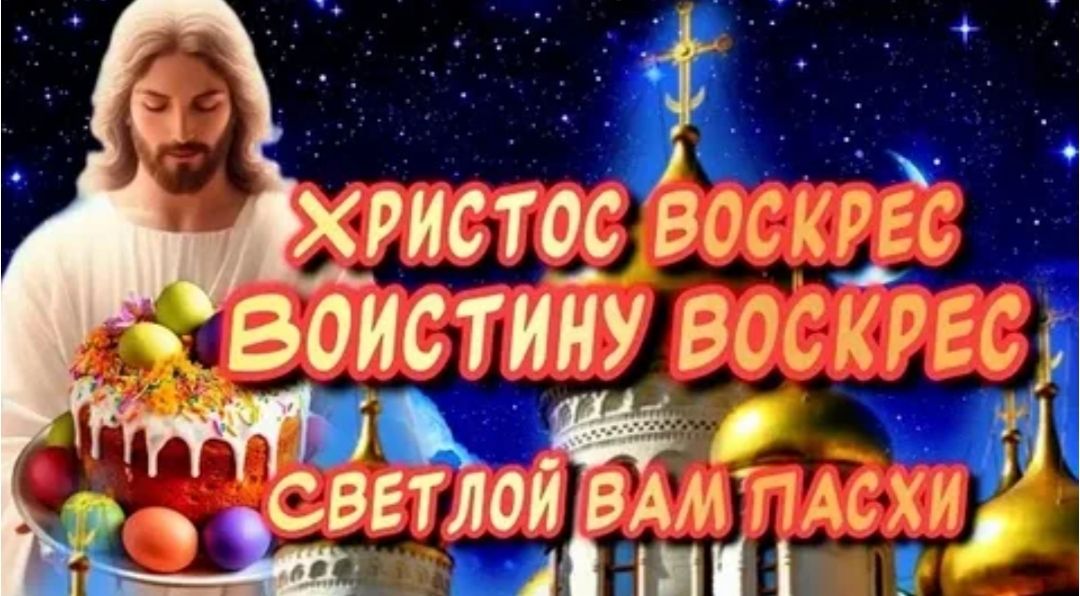 ХРИСТОС ВОСКРЕС ВОИСТИНУ ВОСКРЕС СВЕТЛОЙ ВАМ ПАСХИ
