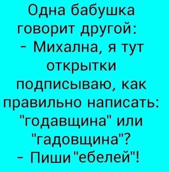 Одна бабушка говорит другой: - Михална, я тут открытки подписываю, как правильно написать: 