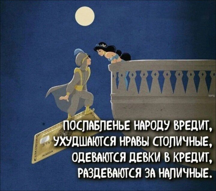 Послабленье народу вредит, ухудшаются нравы столичные, одеваются девки в кредит, раздеваются за наличные.