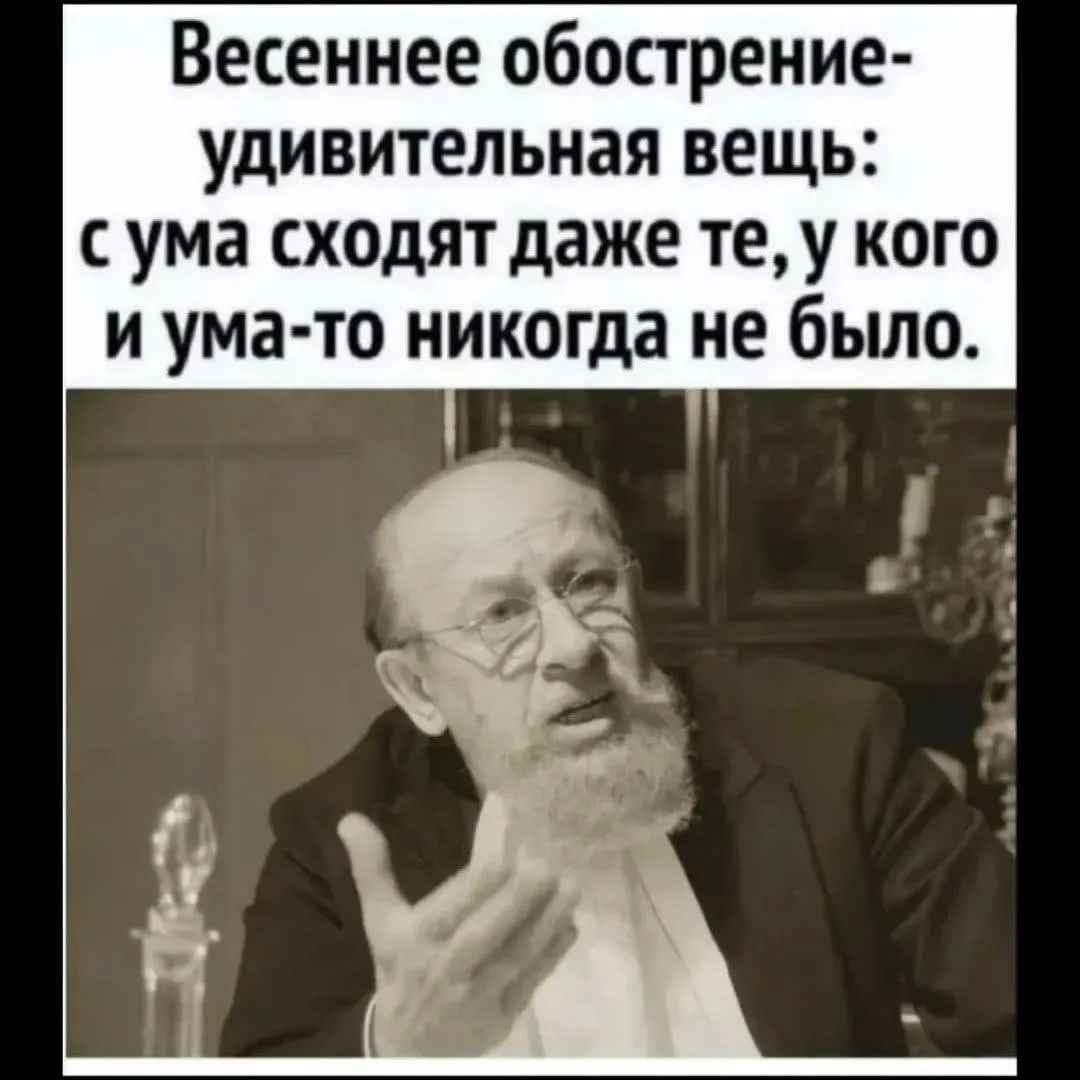 Весеннее обострение - удивительная вещь: с ума сходят даже те, у кого и ума-то никогда не было.