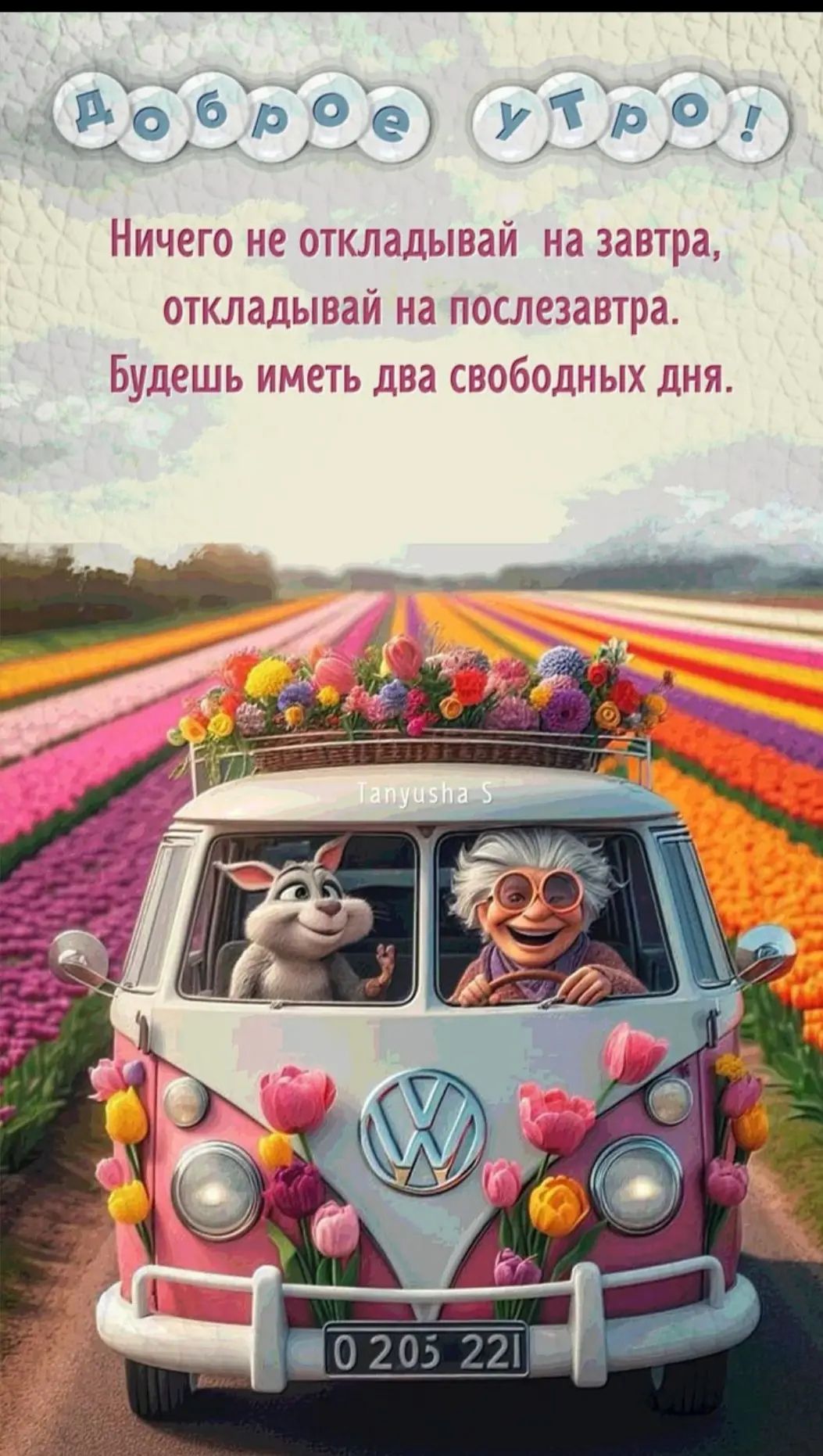 Доброе утро! Ничего не откладывай на завтра, откладывай на послезавтра. Будешь иметь два свободных дня.
