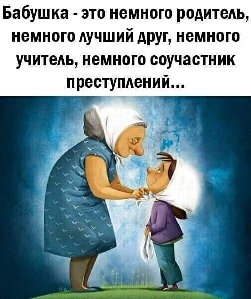 Бабушка - это немного родитель, немного лучший друг, немного учитель, немного соучастник преступлений...