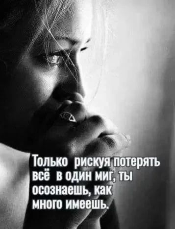 Только рискуя потерять всё в один миг, ты осознаешь, как много имеешь.