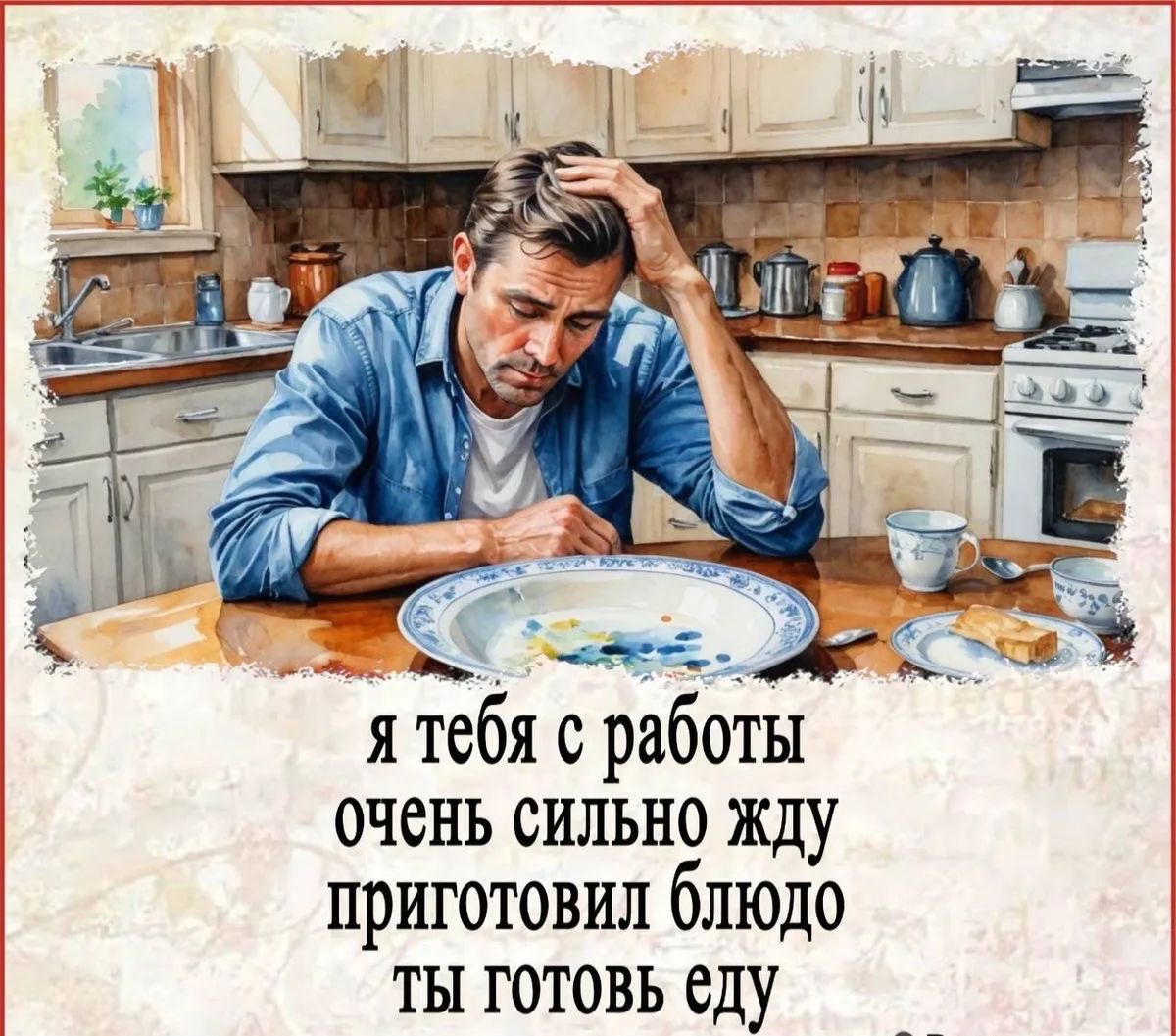 я тебя с работы очень сильно жду приготовил блюдо ты готовь еду
