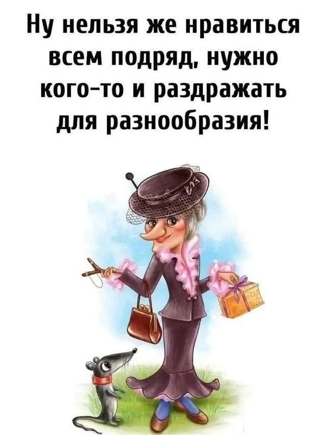Ну нельзя же нравиться всем подряд, нужно кого-то и раздражать для разнообразия!