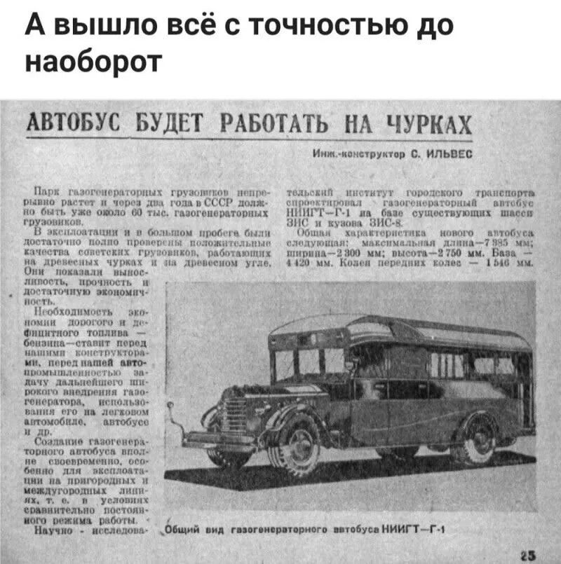 А вышло всё с точностью до наоборот
АВТОБУС БУДЕТ РАБОТАТЬ НА ЧУРКАХ
Инж.-конструктор С. ИЛЬВЕС
Парк газогенераторных грузовиков непрерывно растет и через два года в СССР должно быть уже около 60 тыс. газогенераторных грузовиков.
В эксплуатации и в большом пробеге были достаточно полно проверены положительные качества советских грузовиков,