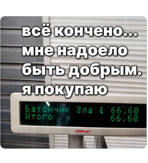 всё кончено... мне надоело быть добрым. я покупаю Батончик Зла 1 66.60 Итого 66.60