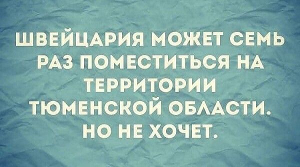 ШВЕЙЦАРИЯ МОЖЕТ СЕМЬ РАЗ ПОМЕСТИТЬСЯ НА ТЕРРИТОРИИ ТЮМЕНСКОЙ ОБЛАСТИ. НО НЕ ХОЧЕТ.