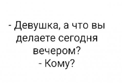 - Девушка, а что вы делаете сегодня вечером?
- Кому?