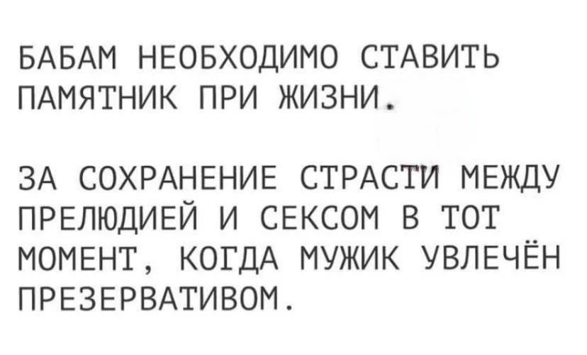 БАБАМ НЕОБХОДИМО СТАВИТЬ ПАМЯТНИК ПРИ ЖИЗНИ. ЗА СОХРАНЕНИЕ СТРАСТИ МЕЖДУ ПРЕЛЮДИЕЙ И СЕКСОМ В ТОТ МОМЕНТ, КОГДА МУЖИК УВЛЕЧЁН ПРЕЗЕРВАТИВОМ.