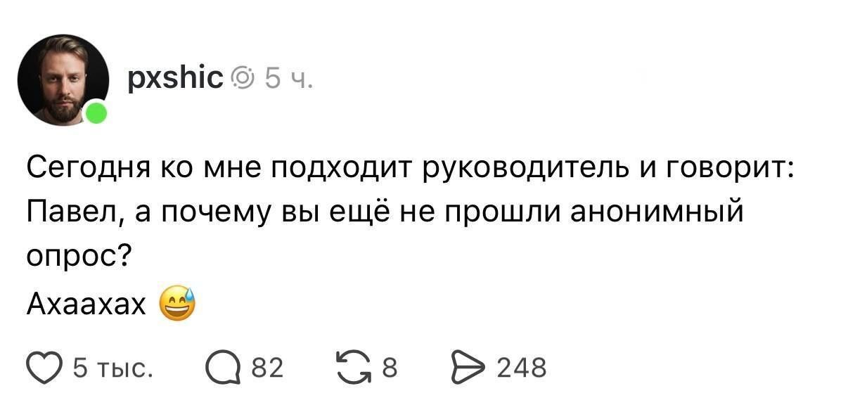 Сегодня ко мне подходит руководитель и говорит: Павел, а почему вы ещё не прошли анонимный опрос? Ахаахах