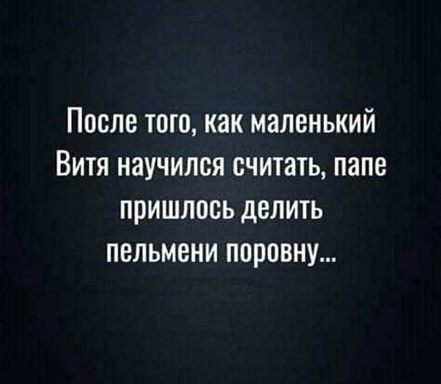 После того, как маленький Витя научился считать, папе пришлось делить пельмени поровну...