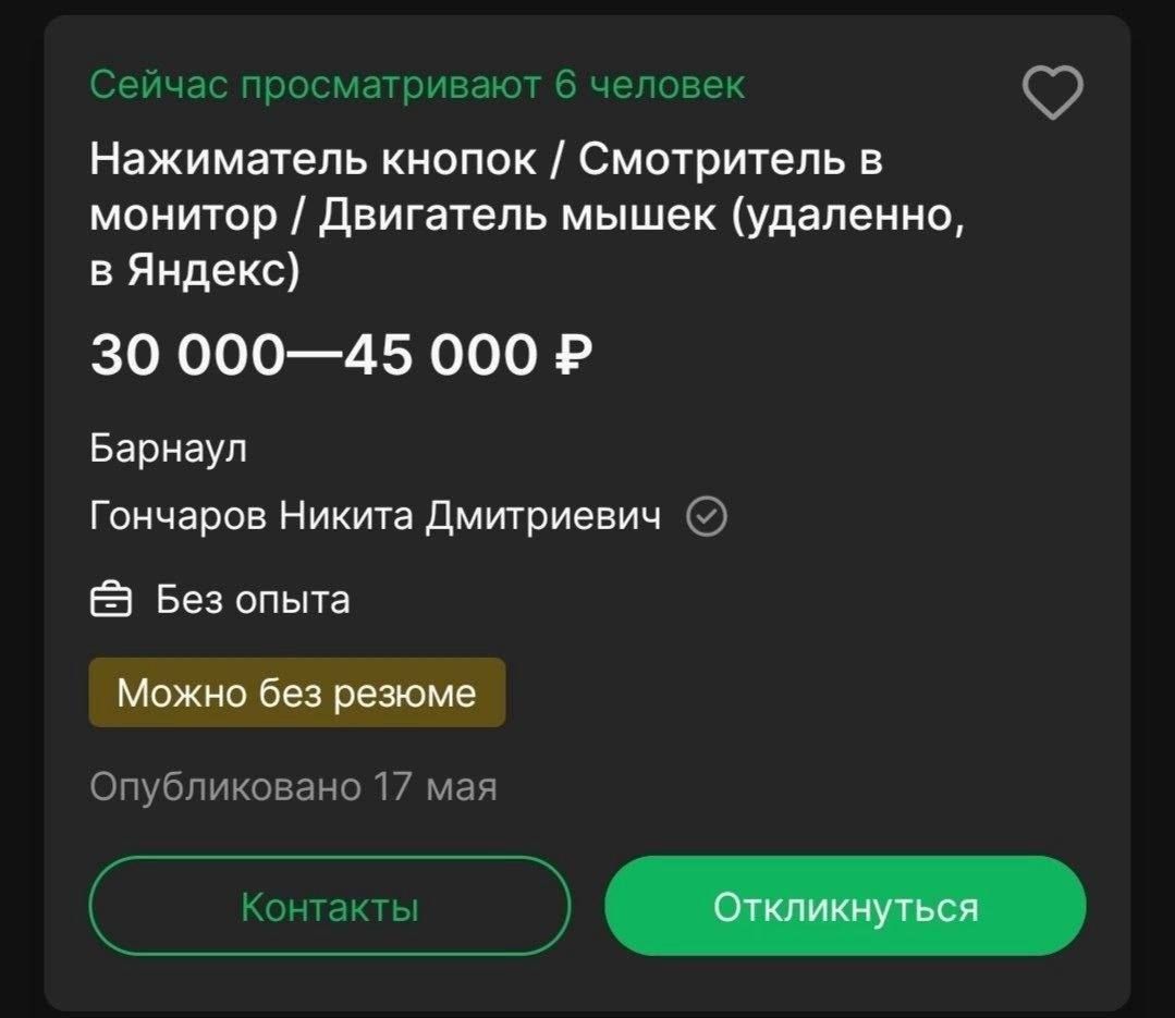 Сейчас просматривают 6 человек Нажиматель кнопок / Смотритель в монитор / Двигатель мышек (удаленно, в Яндекс) 30 000—45 000 ₽ Барнаул Гончаров Никита Дмитриевич Без опыта Можно без резюме Опубликовано 17 мая Контакты Откликнуться