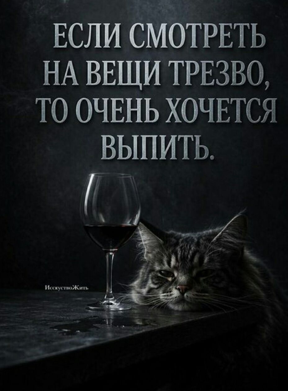 ЕСЛИ СМОТРЕТЬ НА ВЕЩИ ТРЕЗВО, ТО ОЧЕНЬ ХОЧЕТСЯ ВЫПИТЬ. ИскусствоЖить
