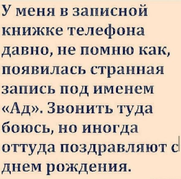 У меня в записной книжке телефона давно, не помню как, появилась странная запись под именем «Ад». Звонить туда боюсь, но иногда оттуда поздравляют с днем рождения.