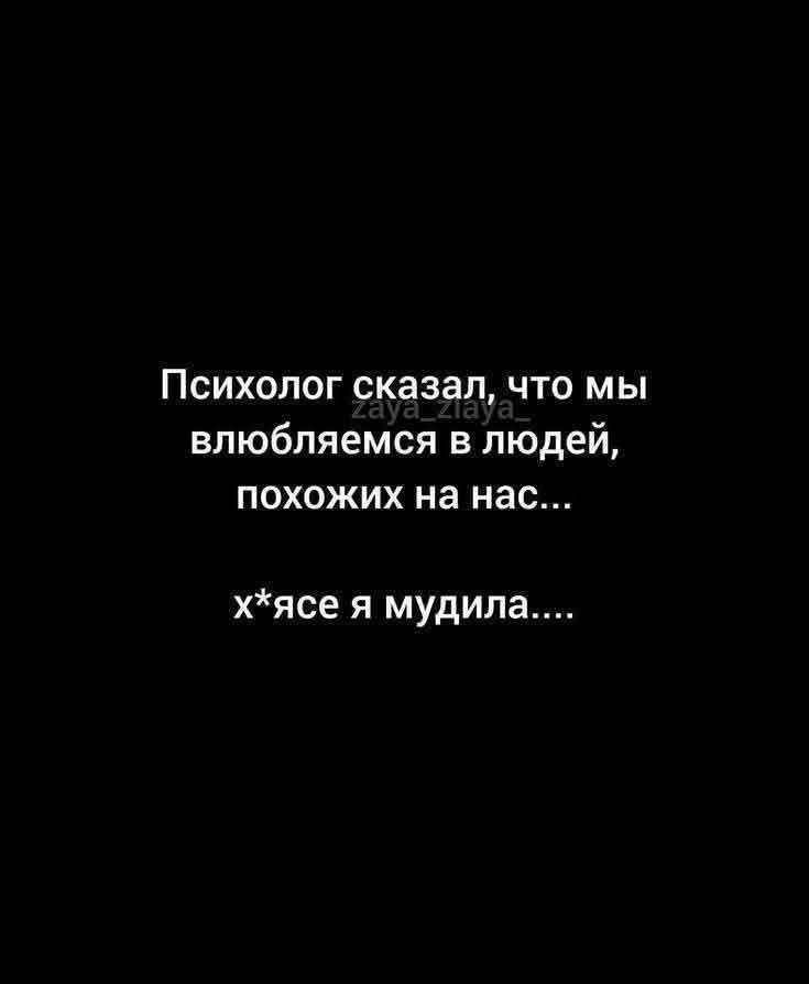 Психолог сказал, что мы влюбляемся в людей, похожих на нас... х*ясе я мудила.... zaya_ziaya_