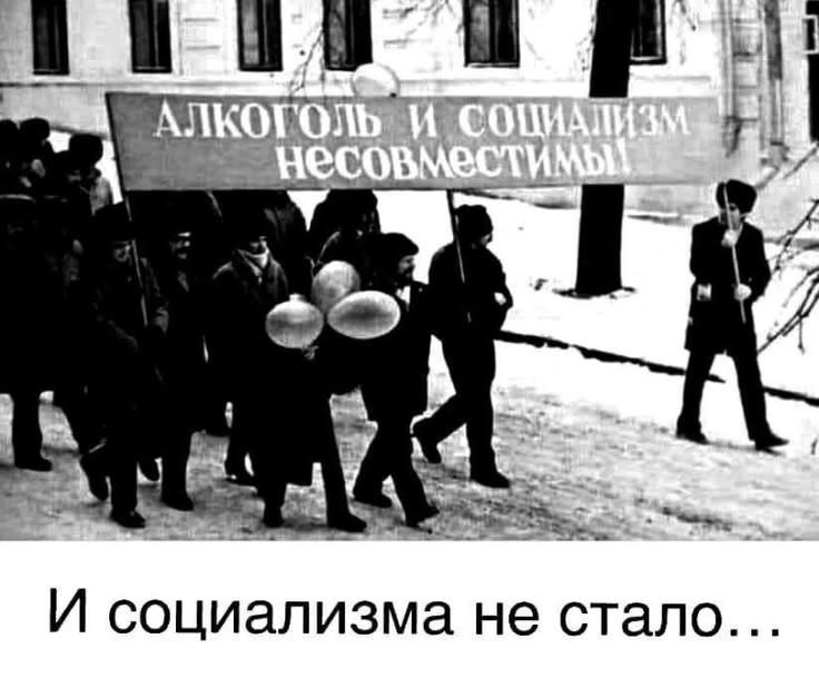 АЛКОГОЛЬ И СОЦИАЛИЗМ НЕСОВМЕСТИМЫ! И социализма не стало...