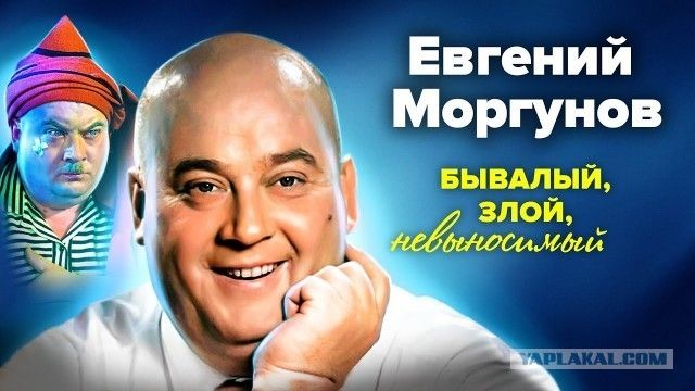 Евгений Моргунов БЫВАЛЫЙ, ЗЛОЙ, невыносимый YAPLAKAL.COM