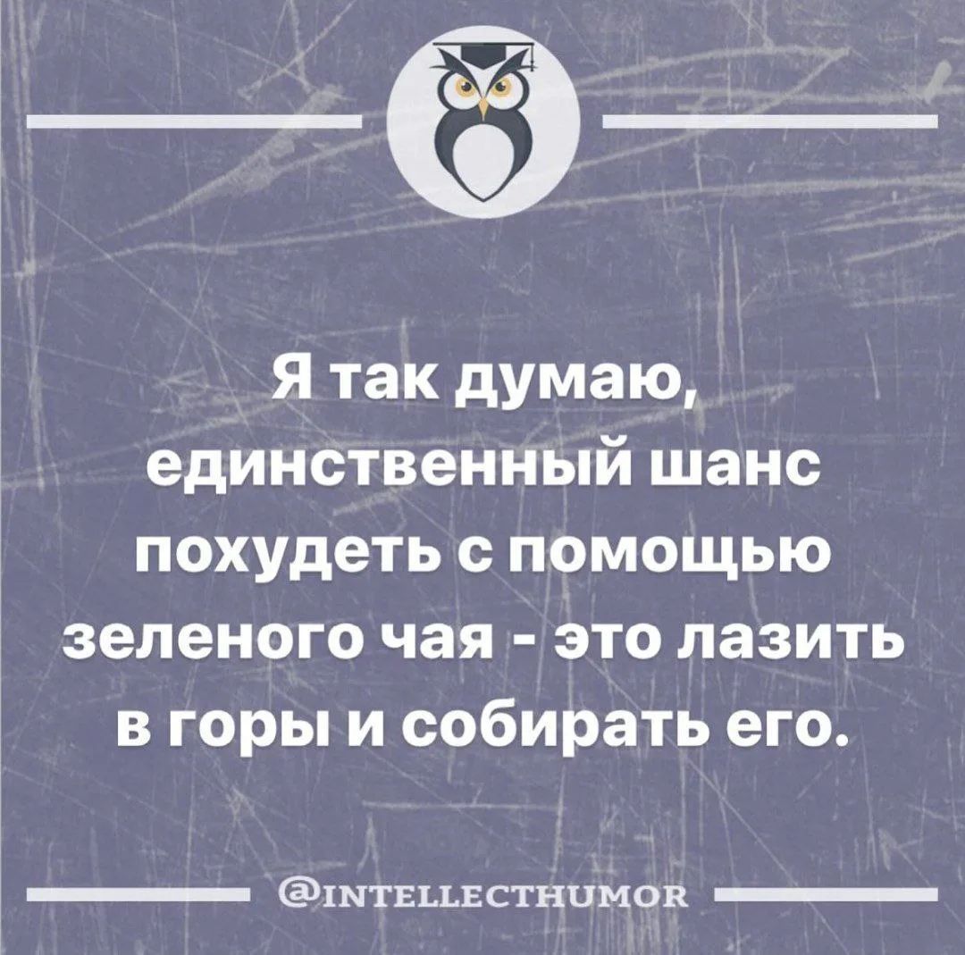 Я так думаю, единственный шанс похудеть с помощью зеленого чая - это лазить в горы и собирать его.