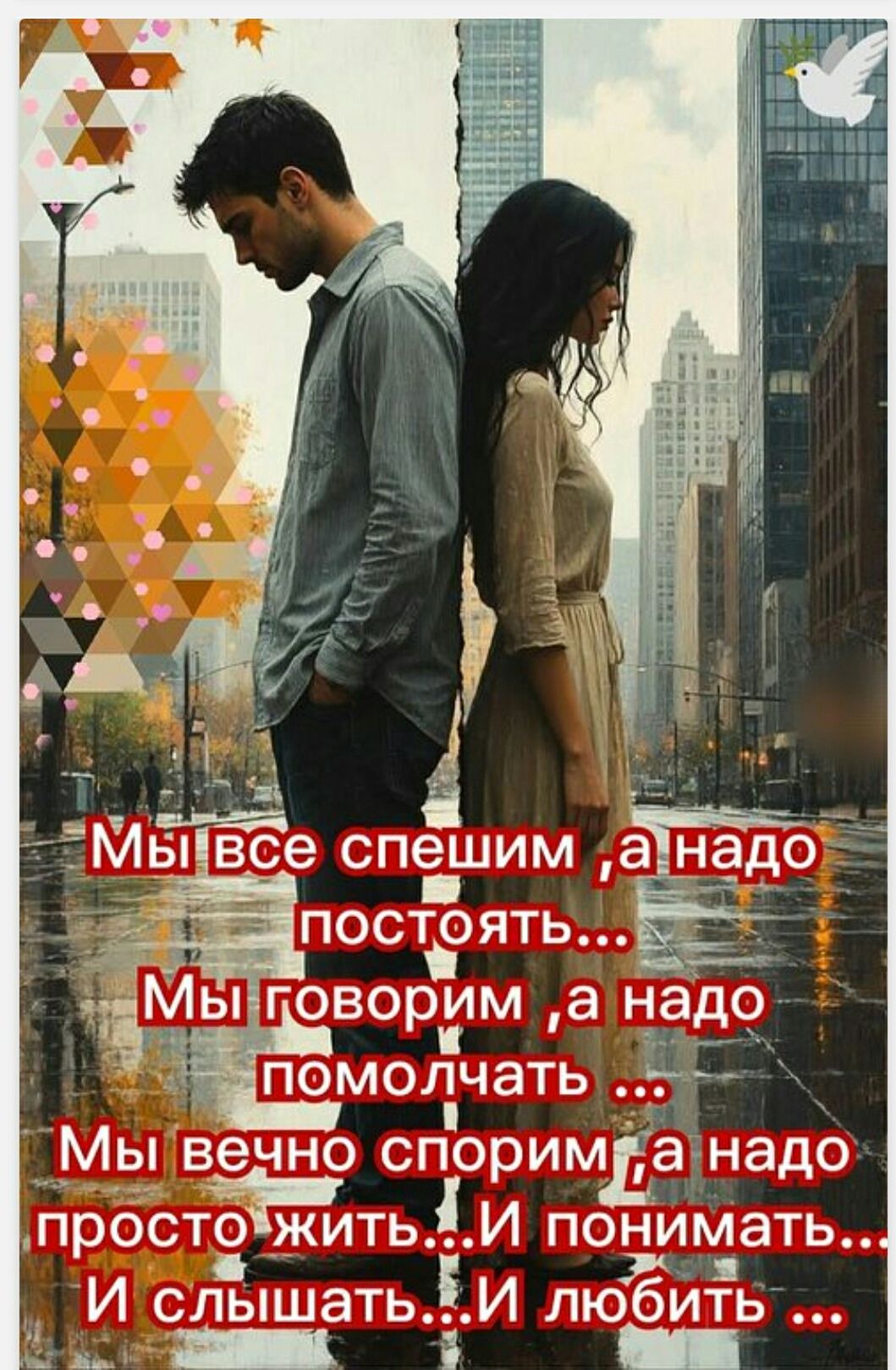 Мы все спешим, а надо постоять... Мы говорим, а надо помолчать ... Мы вечно спорим, а надо просто жить... И понимать... И слышать... И любить ....
