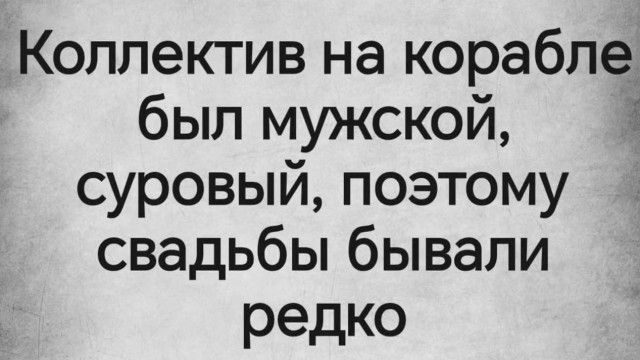 Коллектив на корабле был мужской, суровый, поэтому свадьбы бывали редко