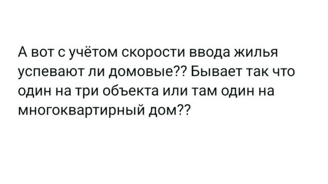 А вот с учётом скорости ввода жилья успевают ли домовые?? Бывает так что один на три объекта или там один на многоквартирный дом??