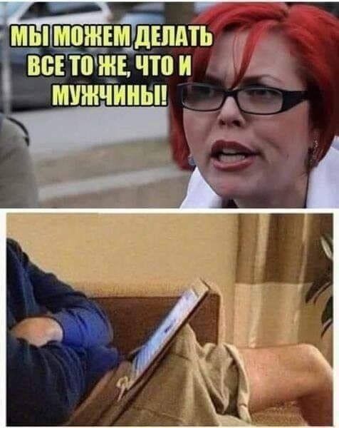 МЫ МОЖЕМ ДЕЛАТЬ ВСЕ ТО ЖЕ, ЧТО И МУЖЧИНЫ!!