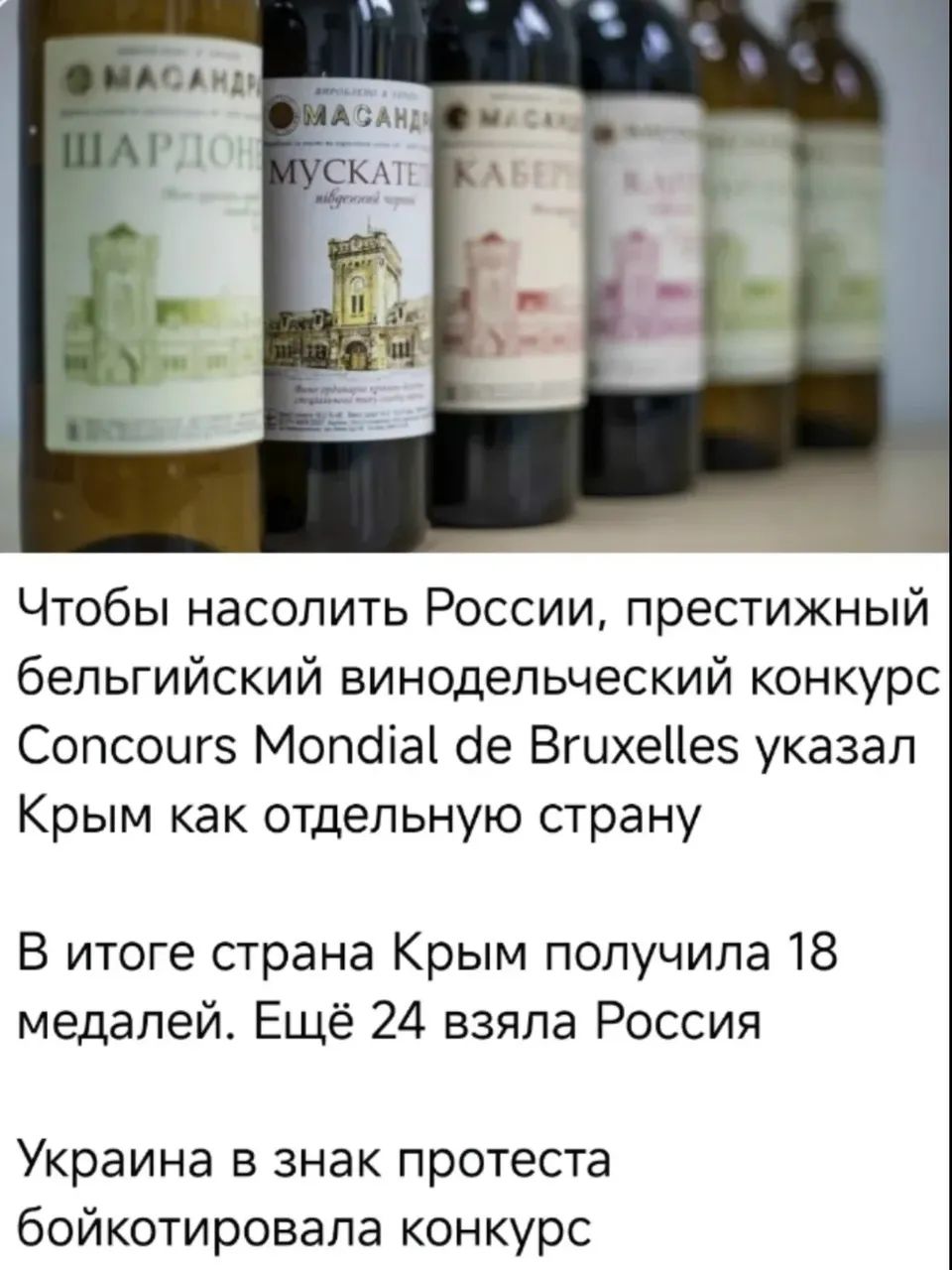 МАССАНДРА ШАРДОНЕ МУСКАТЕ КАБЕРНЕ
Чтобы насолить России, престижный бельгийский винодельческий конкурс Concours Mondial de Bruxelles указал Крым как отдельную страну
В итоге страна Крым получила 18 медалей. Ещё 24 взяла Россия
Украина в знак протеста бойкотировала конкурс
