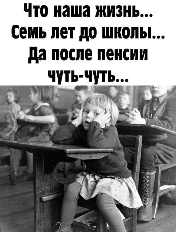 Что наша жизнь... Семь лет до школы... Да после пенсии чуть-чуть...
