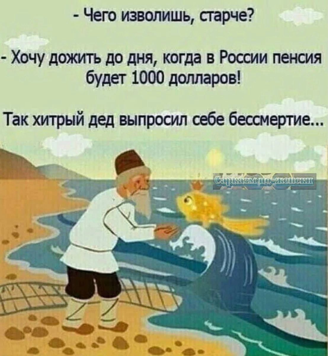 - Чего изволишь, старче? - Хочу дожить до дня, когда в России пенсия будет 1000 долларов! Так хитрый дед выпросил себе бессмертие...