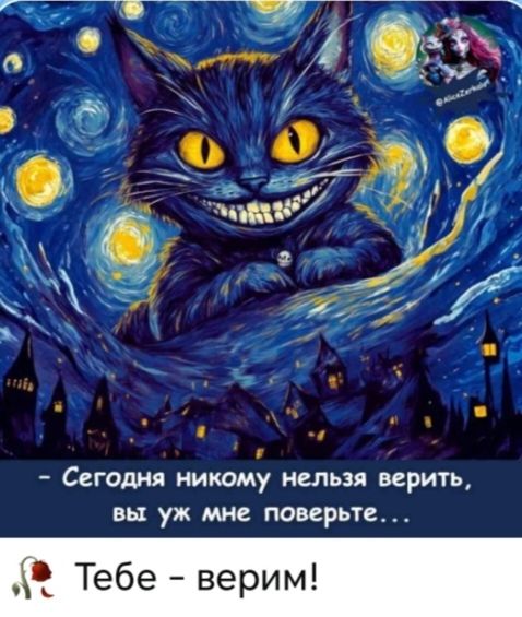 Сегодня никому нельзя верить, вы уж мне поверьте... Тебе – верим!