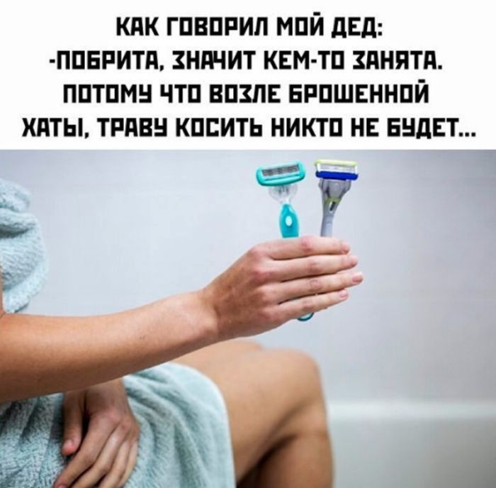 КАК ГОВОРИЛ МОЙ ДЕД: -ПОБРИТА, ЗНАЧИТ КЕМ-ТО ЗАНЯТА. ПОТОМУ ЧТО ВОЗЛЕ БРОШЕННОЙ ХАТЫ, ТРАВУ КОСИТЬ НИКТО НЕ БУДЕТ...