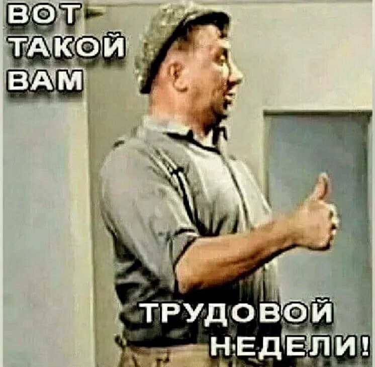 ВОТ ТАКОЙ ВАМ ТРУДОВОЙ НЕДЕЛИ!